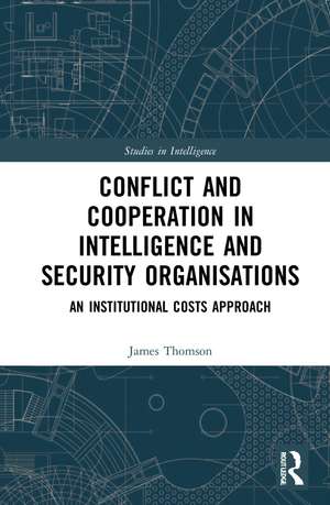 Conflict and Cooperation in Intelligence and Security Organisations: An Institutional Costs Approach de James Thomson