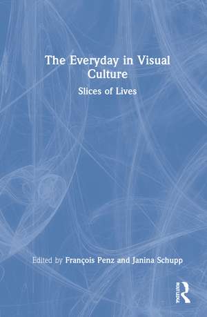 The Everyday in Visual Culture: Slices of Lives de François Penz