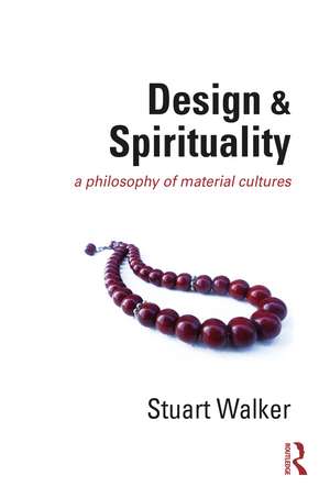 Design and Spirituality: A Philosophy of Material Cultures de Stuart Walker