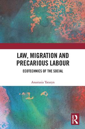 Law, Migration and Precarious Labour: Ecotechnics of the Social de Anastasia Tataryn