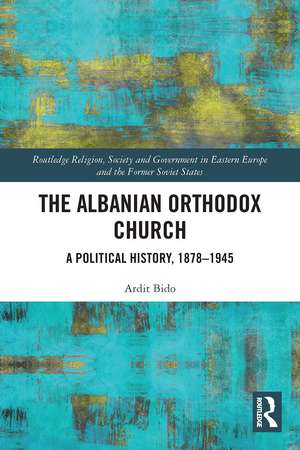 The Albanian Orthodox Church: A Political History, 1878–1945 de Ardit Bido