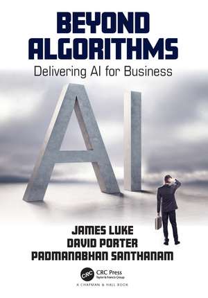 Beyond Algorithms: Delivering AI for Business de James Luke