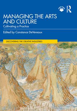 Managing the Arts and Culture: Cultivating a Practice de Constance DeVereaux