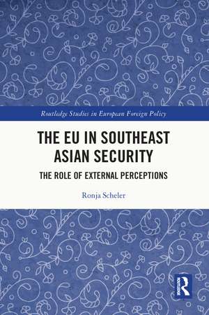 The EU in Southeast Asian Security: The Role of External Perceptions de Ronja Scheler