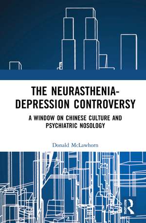 The Neurasthenia-Depression Controversy: A Window on Chinese Culture and Psychiatric Nosology de Donald McLawhorn