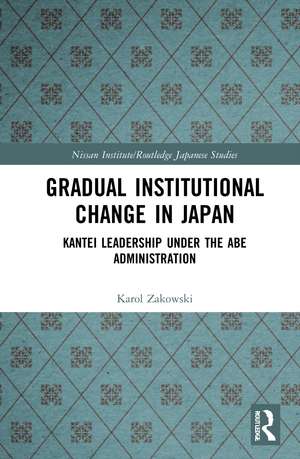 Gradual Institutional Change in Japan: Kantei Leadership under the Abe Administration de Karol Zakowski