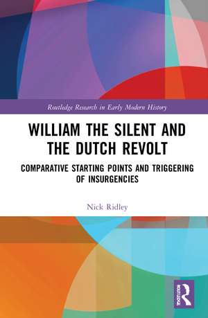 William the Silent and the Dutch Revolt: Comparative Starting Points and Triggering of Insurgencies de Nick Ridley