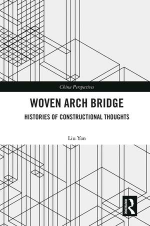 Woven Arch Bridge: Histories of Constructional Thoughts de LIU Yan