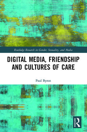 Digital Media, Friendship and Cultures of Care de Paul Byron