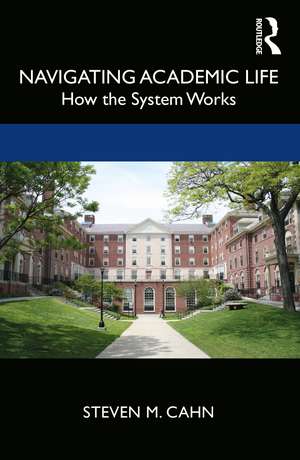 Navigating Academic Life: How the System Works de Steven M. Cahn