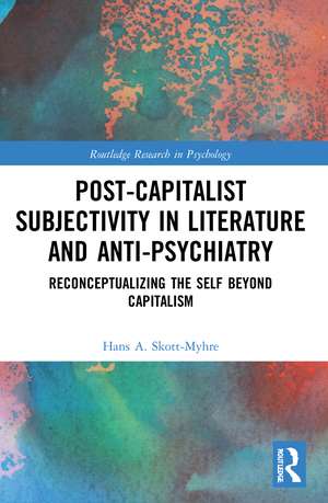 Post-Capitalist Subjectivity in Literature and Anti-Psychiatry: Reconceptualizing the Self Beyond Capitalism de Hans A. Skott-Myhre