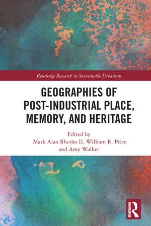 Geographies of Post-Industrial Place, Memory, and Heritage de Mark Alan Rhodes II