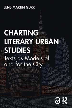 Charting Literary Urban Studies: Texts as Models of and for the City de Jens Martin Gurr