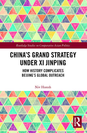 China’s Grand Strategy Under Xi Jinping: How History Complicates Beijing’s Global Outreach de Niv Horesh