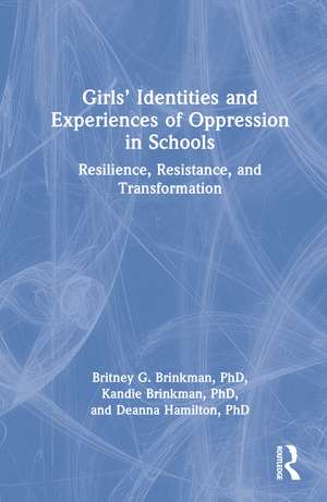 Girls’ Identities and Experiences of Oppression in Schools: Resilience, Resistance, and Transformation de Britney G. Brinkman