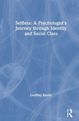 Selfless: A Psychologist's Journey through Identity and Social Class de Geoffrey Beattie