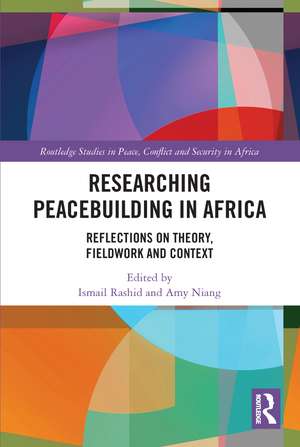 Researching Peacebuilding in Africa: Reflections on Theory, Fieldwork and Context de Ismail Rashid