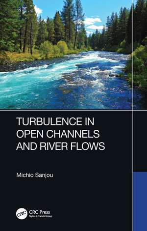 Turbulence in Open Channels and River Flows de Michio Sanjou