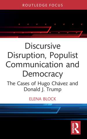 Discursive Disruption, Populist Communication and Democracy: The Cases of Hugo Chávez and Donald J. Trump de Elena Block