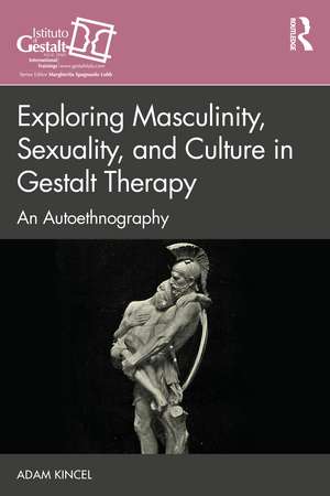 Exploring Masculinity, Sexuality, and Culture in Gestalt Therapy: An Autoethnography de Adam Kincel