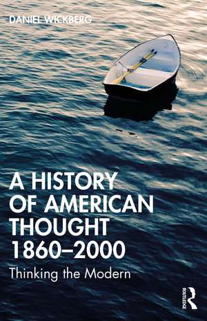 A History of American Thought 1860–2000: Thinking the Modern de Daniel Wickberg