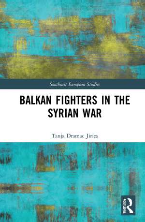 Balkan Fighters in the Syrian War de Tanja Dramac Jiries