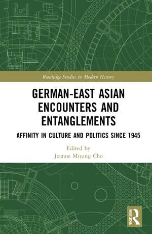 German-East Asian Encounters and Entanglements: Affinity in Culture and Politics Since 1945 de Joanne Miyang Cho