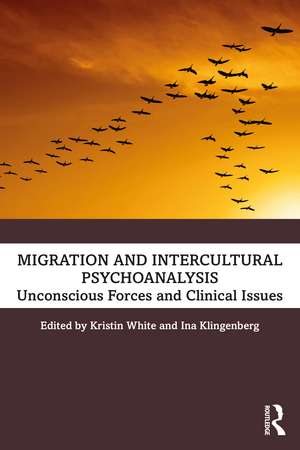 Migration and Intercultural Psychoanalysis: Unconscious Forces and Clinical Issues de Kristin White