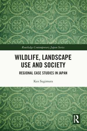 Wildlife, Landscape Use and Society: Regional Case Studies in Japan de Ken Sugimura