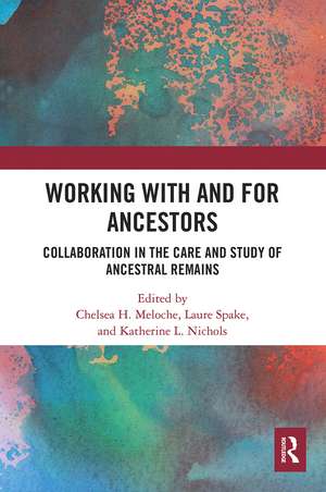 Working with and for Ancestors: Collaboration in the Care and Study of Ancestral Remains de Chelsea H. Meloche