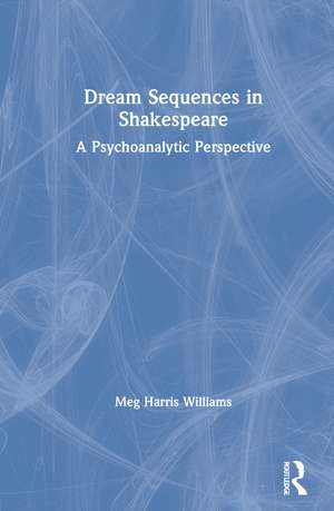 Dream Sequences in Shakespeare: A Psychoanalytic Perspective de Meg Harris Williams