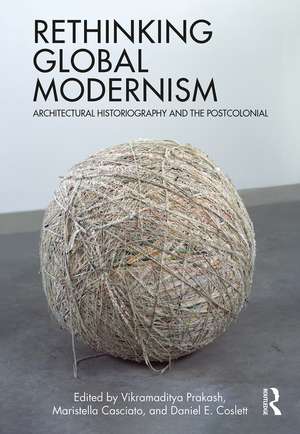 Rethinking Global Modernism: Architectural Historiography and the Postcolonial de Vikramaditya Prakash