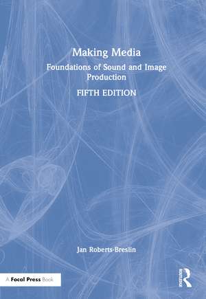 Making Media: Foundations of Sound and Image Production de Jan Roberts-Breslin