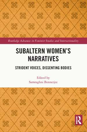 Subaltern Women’s Narratives: Strident Voices, Dissenting Bodies de Samraghni Bonnerjee