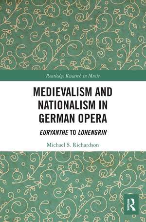 Medievalism and Nationalism in German Opera: Euryanthe to Lohengrin de Michael S. Richardson