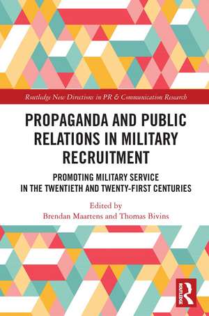 Propaganda and Public Relations in Military Recruitment: Promoting Military Service in the Twentieth and Twenty-First Centuries de Brendan Maartens