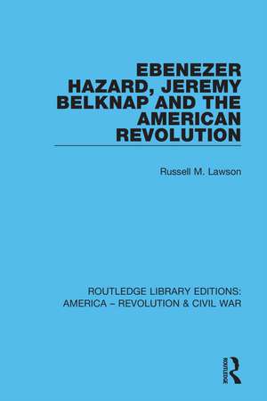 Ebenezer Hazard, Jeremy Belknap and the American Revolution de Russell M. Lawson