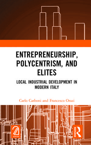 Entrepreneurship, Polycentrism, and Elites: Local Industrial Development in Modern Italy de Carlo Carboni