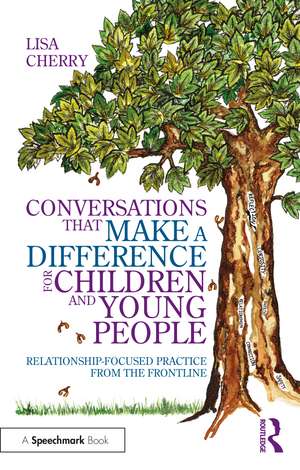 Conversations that Make a Difference for Children and Young People : Relationship-Focused Practice from the Frontline de Lisa Cherry