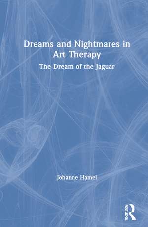 Dreams and Nightmares in Art Therapy: The Dream of the Jaguar de Johanne Hamel