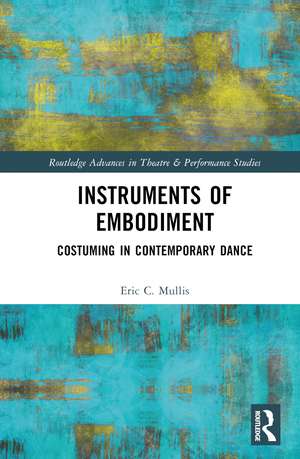 Instruments of Embodiment: Costuming in Contemporary Dance de Eric Mullis