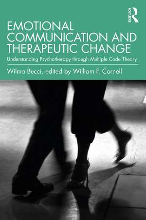 Emotional Communication and Therapeutic Change: Understanding Psychotherapy Through Multiple Code Theory de Wilma Bucci