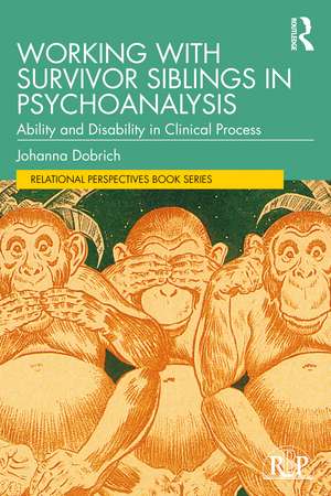 Working with Survivor Siblings in Psychoanalysis: Ability and Disability in Clinical Process de Johanna Dobrich