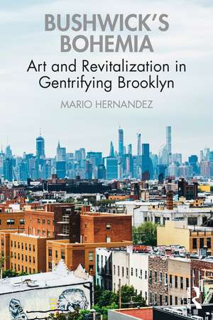 Bushwick's Bohemia: Art and Revitalization in Gentrifying Brooklyn de Mario Hernandez