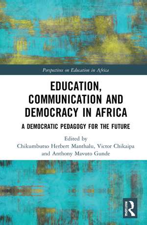 Education, Communication and Democracy in Africa: A Democratic Pedagogy for the Future de Chikumbutso Herbert Manthalu