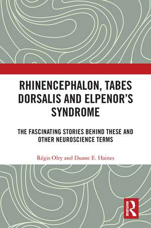 Rhinencephalon, Tabes dorsalis and Elpenor's Syndrome: The Fascinating Stories Behind These and Other Neuroscience Terms de Régis Olry