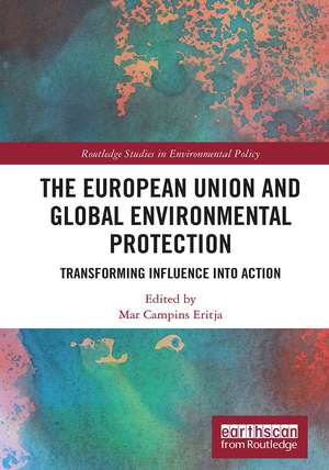 The European Union and Global Environmental Protection: Transforming Influence into Action de Mar Campins Eritja