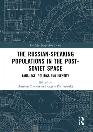 The Russian-speaking Populations in the Post-Soviet Space: Language, Politics and Identity de Ammon Cheskin