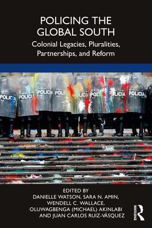 Policing the Global South: Colonial Legacies, Pluralities, Partnerships, and Reform de Danielle Watson