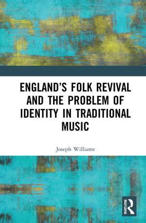 England’s Folk Revival and the Problem of Identity in Traditional Music de Joseph Williams